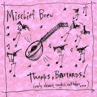 Mischief Brew - Thanks, Bastards! (Early Demos, Roughs, Outtakes...)
