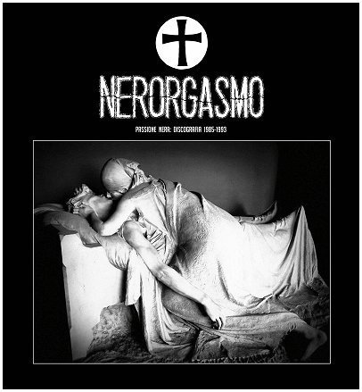 Nerorgasmo - Passione Nera: Discografia 1985-1993