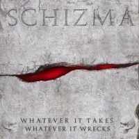 Schizma - Whatever It Takes Whatever It Wrecks